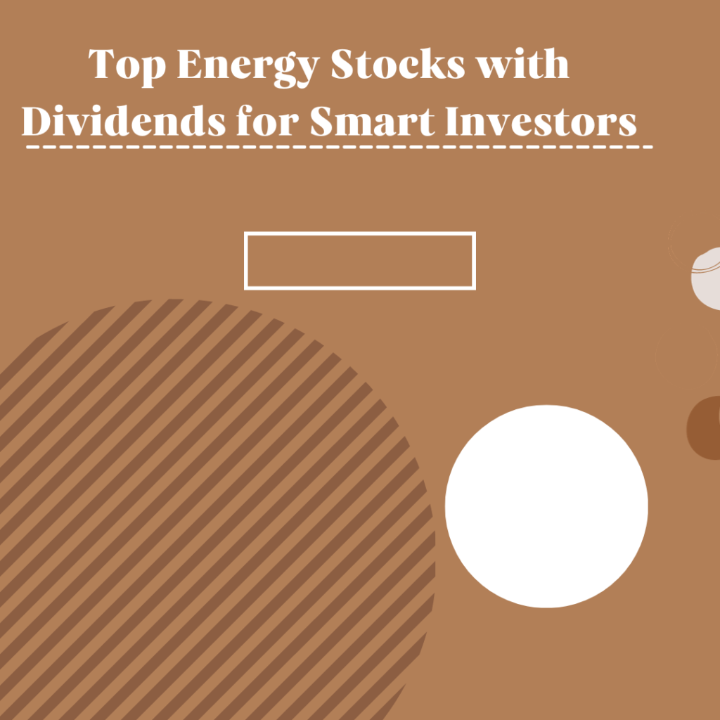 Empowering Portfolios: Top Energy Stocks with Dividends for Smart Investors