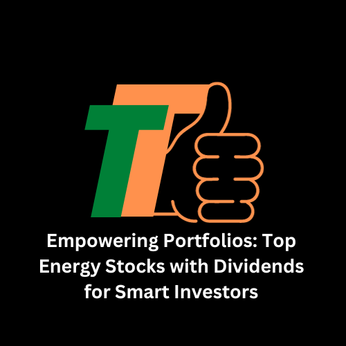 Empowering Portfolios: Top Energy Stocks with Dividends for Smart Investors