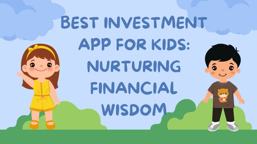 Best Investment App for Kids: Nurturing Financial Wisdom